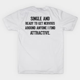 single and ready to get nervous around anyone i find attractive T-Shirt